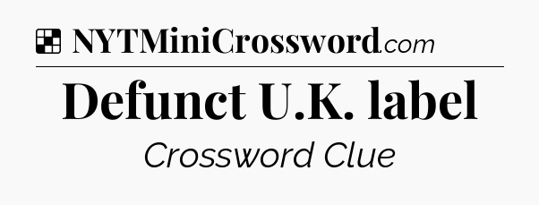 Solution: Defunct U.K. label - NYT Crossword
