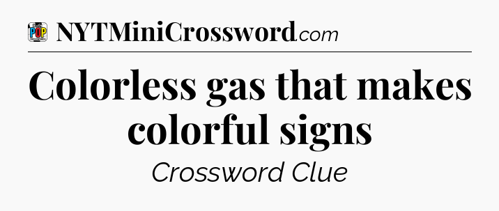 Colorless gas that makes colorful signs Crossword Clue