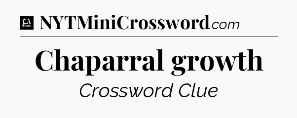 Chaparral growth - LA Times Crossword