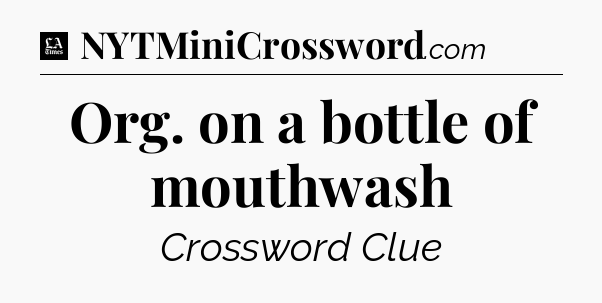 Org. on a bottle of mouthwash - LA Times Crossword