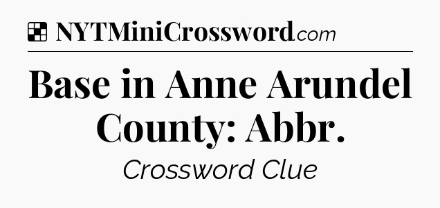 Solution: Base in Anne Arundel County: Abbr - NYT Crossword
