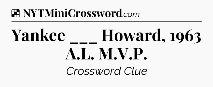 Solution: Yankee ___ Howard, 1963 A.L. M.V.P - NYT Crossword