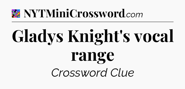Gladys Knight's vocal range Crossword Clue