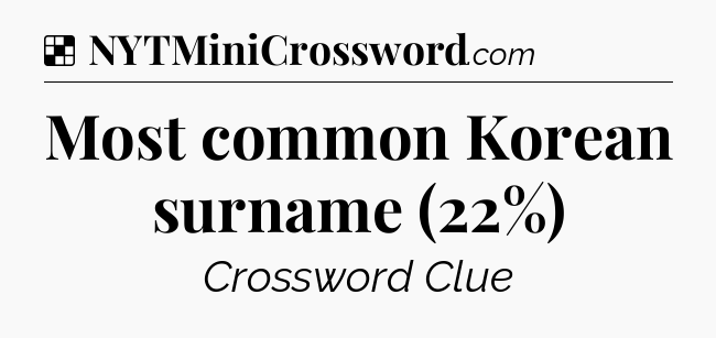 Solution: Most common Korean surname (22%) - NYT Crossword