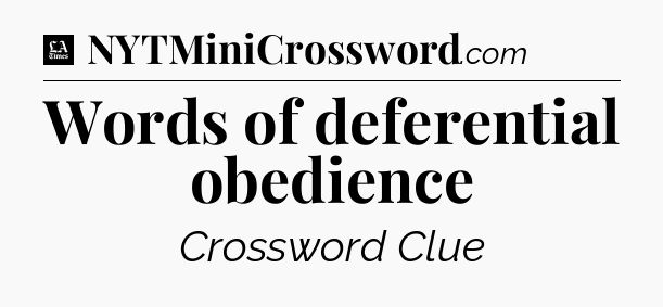 Words of deferential obedience - LA Times Crossword