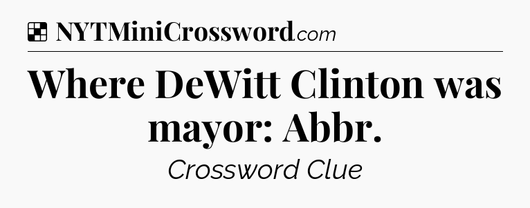 Solution: Where DeWitt Clinton was mayor: Abbr - NYT Crossword