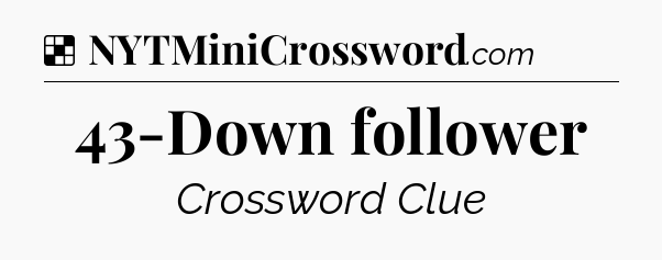 Solution: 43-Down follower - NYT Crossword