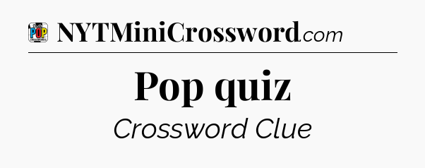 Pop quiz Crossword Clue