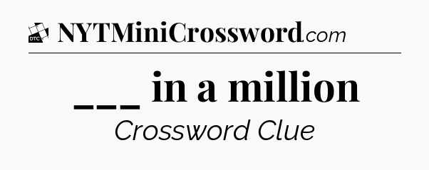 ___ in a million - Daily Themed Classic Crossword