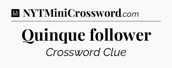 Quinque follower - LA Times Crossword