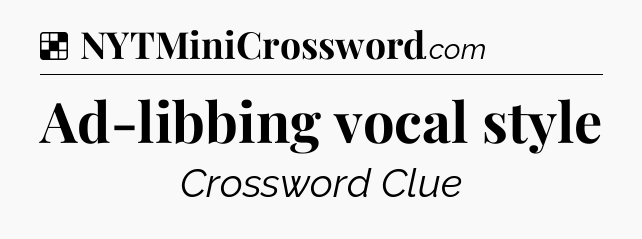 Solution: Ad-libbing vocal style - NYT Crossword