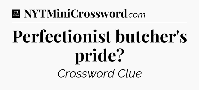 Perfectionist butcher's pride - LA Times Crossword