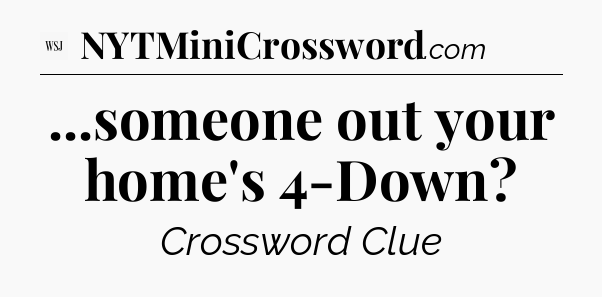 ...someone out your home's 4-Down - WSJ Crossword