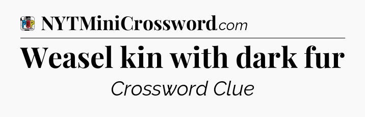 Weasel kin with dark fur Crossword Clue