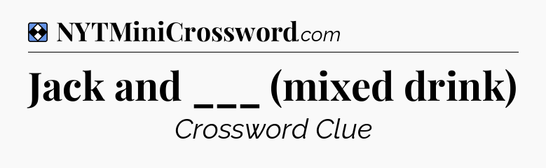 Solution: Jack and ___ (mixed drink) - NYT Mini Crossword