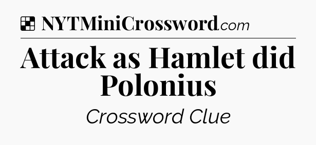 Solution: Attack as Hamlet did Polonius - NYT Crossword