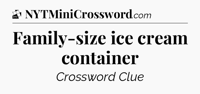 Family-size ice cream container - Daily Themed Classic Crossword
