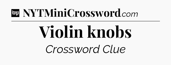 Violin knobs Crossword Clue