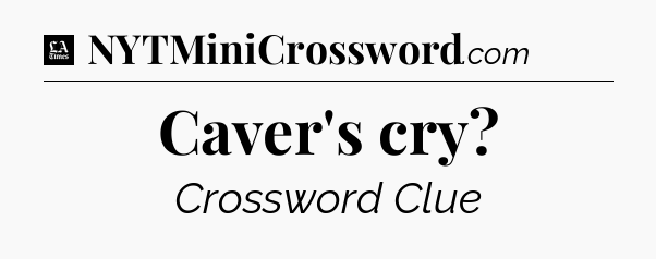 Caver's cry - LA Times Crossword