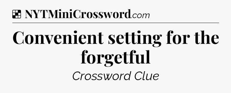 Solution: Convenient setting for the forgetful - NYT Crossword