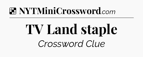 Solution: TV Land staple - NYT Crossword