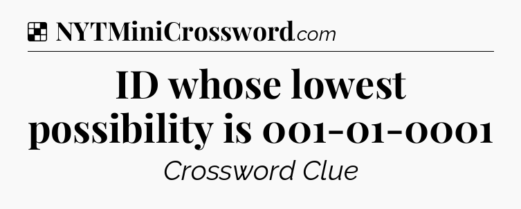 Solution: ID whose lowest possibility is 001-01-0001 - NYT Crossword