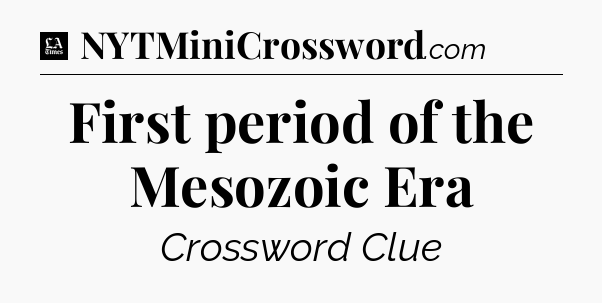 First period of the Mesozoic Era - LA Times Crossword