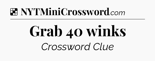Solution: Grab 40 winks - NYT Crossword
