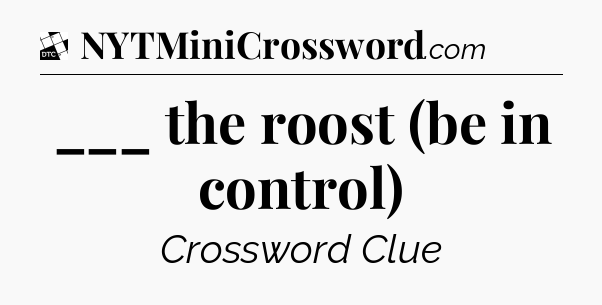 ___ the roost (be in control) - Daily Themed Classic Crossword