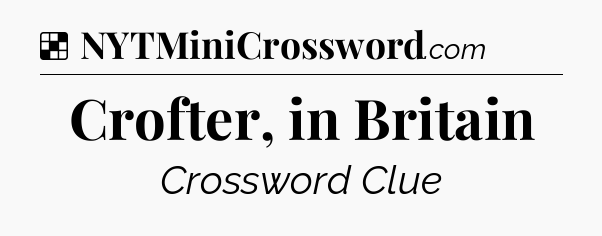 Solution: Crofter, in Britain - NYT Crossword