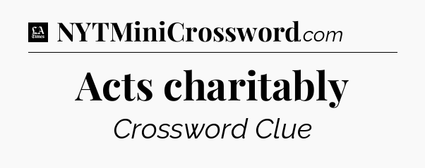 Acts charitably - LA Times Crossword
