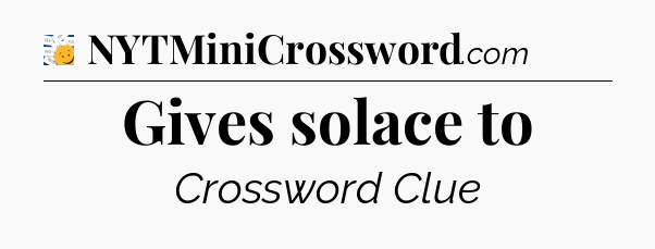 Gives solace to - 7 Little Words