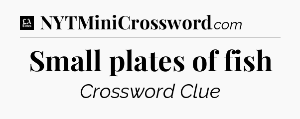 Small plates of fish - LA Times Crossword