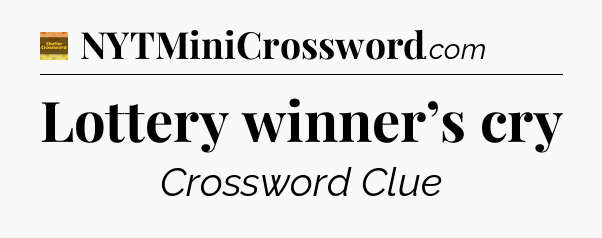 Lottery winner’s cry - Eugene Sheffer Crossword