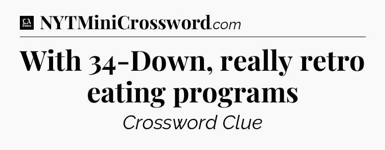 With 34-Down, really retro eating programs - LA Times Crossword
