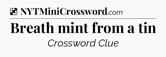 Solution: Breath mint from a tin - NYT Crossword