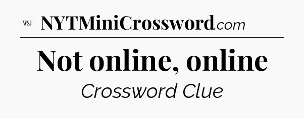 Not online, online - WSJ Crossword