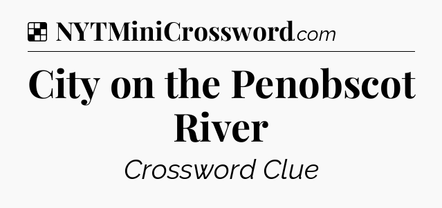 Solution: City on the Penobscot River - NYT Crossword