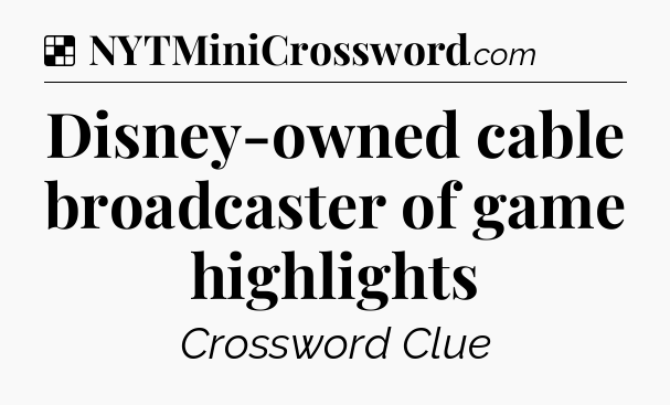 Solution: Disney-owned cable broadcaster of game highlights - NYT Crossword