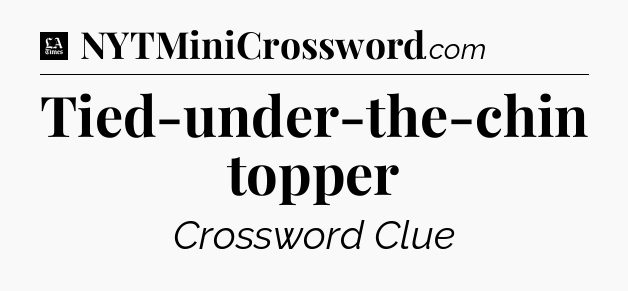 Tied-under-the-chin topper - LA Times Crossword