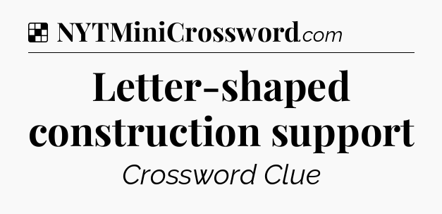 Solution: Letter-shaped construction support - NYT Crossword