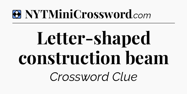 Solution: Letter-shaped construction beam - NYT Mini Crossword