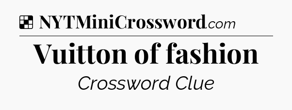 Solution: Vuitton of fashion - NYT Crossword