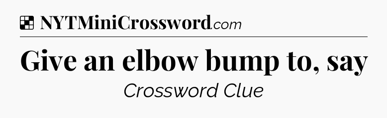 Solution: Give an elbow bump to, say - NYT Crossword