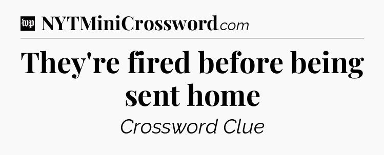 They're fired before being sent home Crossword Clue