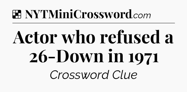 Solution: Actor who refused a 26-Down in 1971 - NYT Crossword