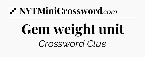 Solution: Gem weight unit - NYT Crossword