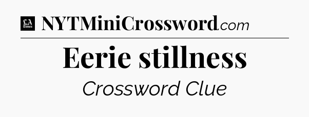 Eerie stillness - LA Times Crossword