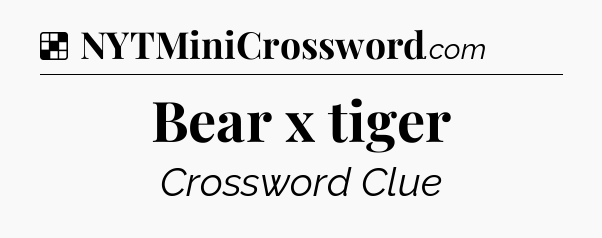 Solution: Bear x tiger - NYT Crossword