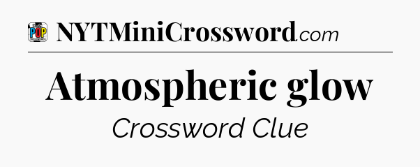 Atmospheric glow Crossword Clue